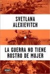 Svetlana Alexiévich, La guerra no tiene rostro de mujer (1983)